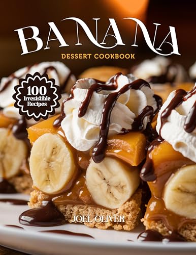BANANA DESSERT COOKBOOK: Mouthwatering Banana Dessert Recipes: From Creamy Classics