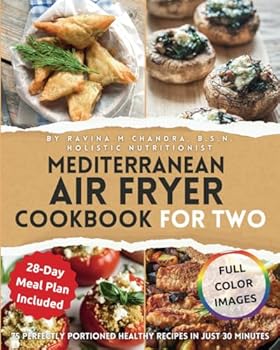 Mediterranean Air Fryer Cookbook for Two: 75 Perfectly Portioned Healthy Recipes in Just 30 Minutes Indulge in Culinary Mastery with Gourmet ... & Easy Beginner Air Fryer Recipes for Two)