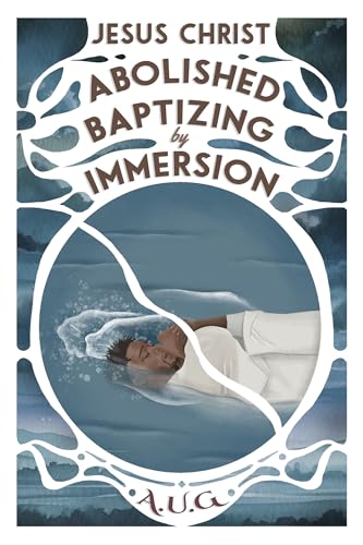 JESUS CHRIST ABOLISHED BAPTIZING BY IMMERSION (English Edition)