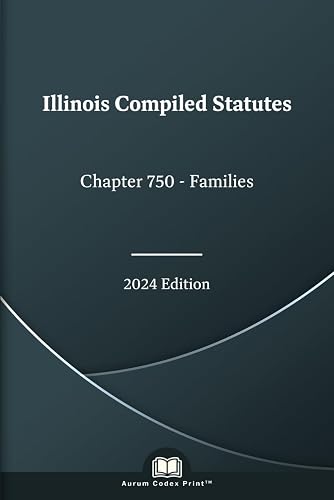 Illinois Compiled Statutes Chapter 750 - Families 2024 Edition