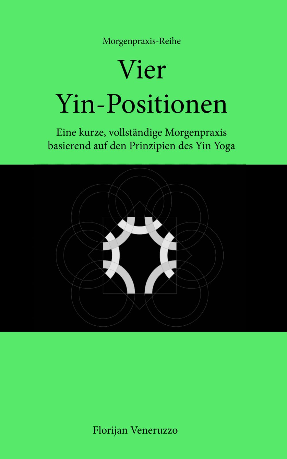 Vier Yin-Positionen: Eine kurze, vollständige Morgenpraxis basierend auf den Prinzipien des Yin Yoga (Morgenpraxis-Reihe)