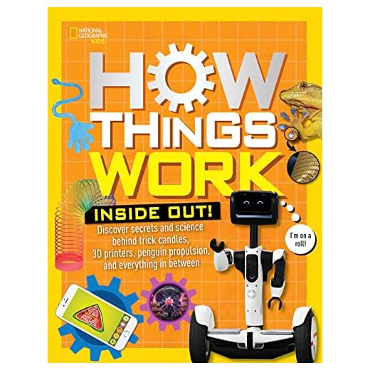How Things Work: Inside Out: Discover Secrets and Science Behind Trick Candles, 3D Printers, Penguin Propulsions, and Everything in Between