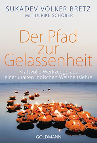 Der Pfad zur Gelassenheit: Kraftvolle Werkzeuge aus einer uralten indischen Weisheitslehre