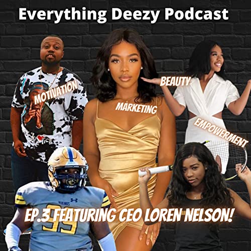 EVERYTHING DEEZY PODCAST Ep. 3: LOREN NELSON! Empowerment, Business, Fitness, Health, and Strategy!