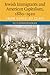 Jewish Immigrants and American Capitalism, 1880-1920: From Caste to Class