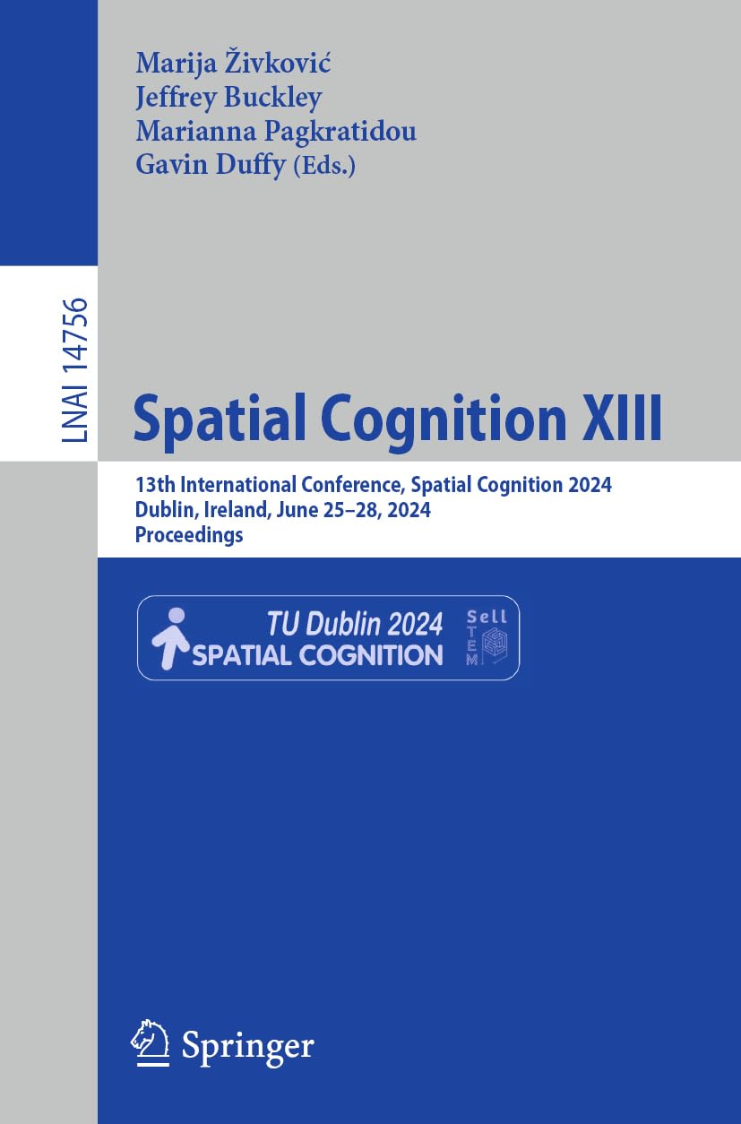 Spatial Cognition XIII: 13th International Conference, Spatial Cognition 2024, Dublin, Ireland, June 25–28, 2024, Proceedings: 14756 (Lecture Notes in Computer Science, 14756)