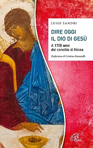 Dire Oggi Il Dio Di Gesù. A 1700 Anni Dal Concilio Di Nicea