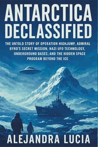 Antarctica Declassified: The Untold Story of Operation Highjump, Admiral Byrd's