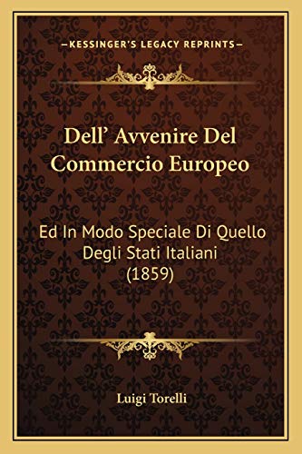 Dell' Avvenire Del Commercio Europeo: Ed In Modo Speciale Di Quello Degli Stati Italiani (1859) (Italian Edition)