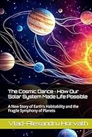 The Cosmic Dance · How Our Solar System Made Life Possible: A New Story of Earth's Habitability and the Fragile Symphony of Planets B0F5QS94TH Book Cover