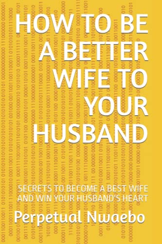 HOW TO BE A BETTER WIFE TO YOUR HUSBAND: SECRETS TO BECOME A BEST WIFE AND WIN YOUR HUSBAND'S HEART