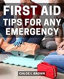 First Aid Tips For Any Emergency: A Pocket Guide to Step-by-Step Medical Emergency Treatment | Empowering You with Quick and Effective Solutions for a Range of Medical Emergencies