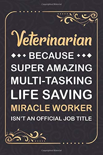 Veterinarian Because Super Amazing Multi-tasking Life Saving Miracle Worker Isn't An Official Job Title: Vet Notebook Journal | Veterinarian ... Gifts For Men & Women Veterinary Doctor