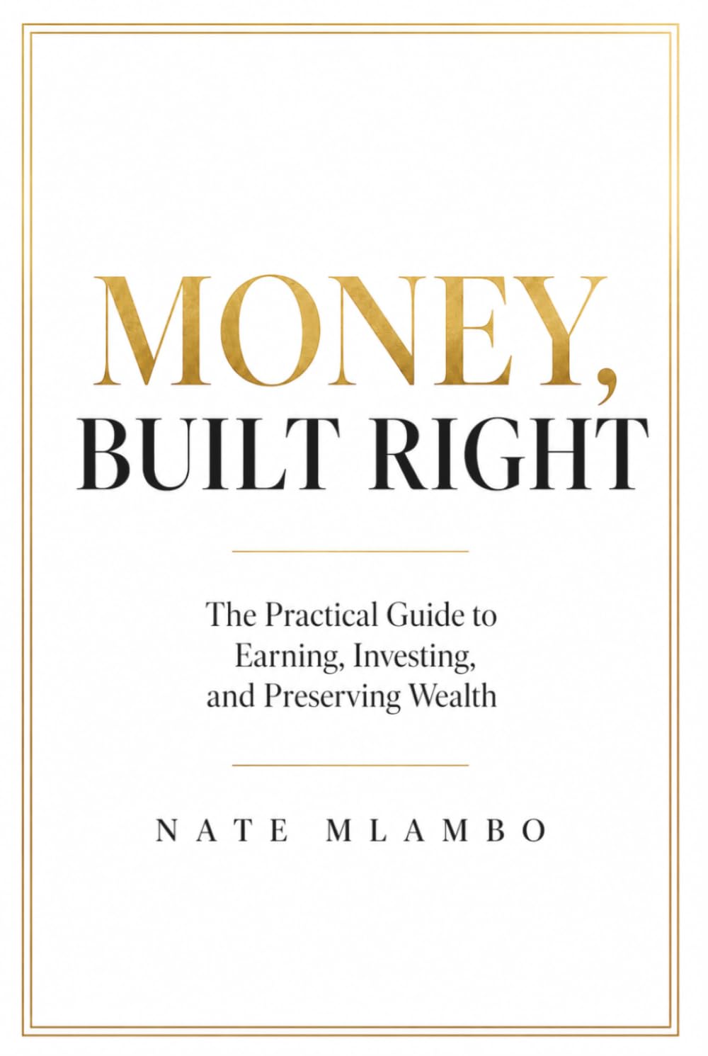MONEY, BUILT RIGHT: The Three Pillars That Turn Income Into Lasting Wealth (Money & Wealth Series)