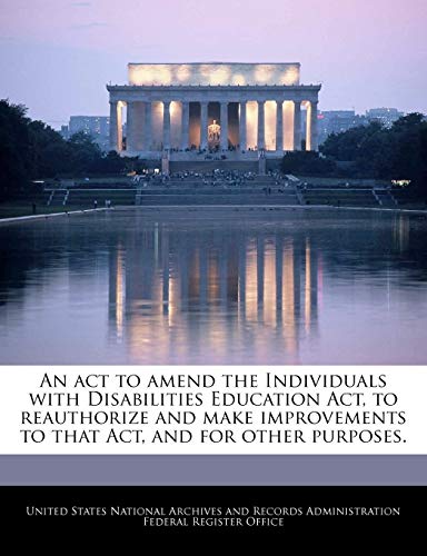An ACT to Amend the Individuals with Disabilities Education ACT, to Reauthorize and Make Improvements to That Act, and for Other Purposes.