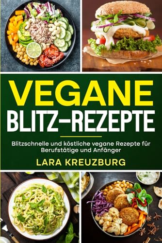 Vegane Blitz-Rezepte: Blitzschnelle und köstliche vegane Rezepte für Berufstätige und Anfänger.