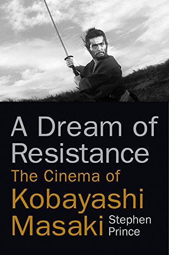 A Dream of Resistance: The Cinema of Kobayashi Masaki (English Edition)