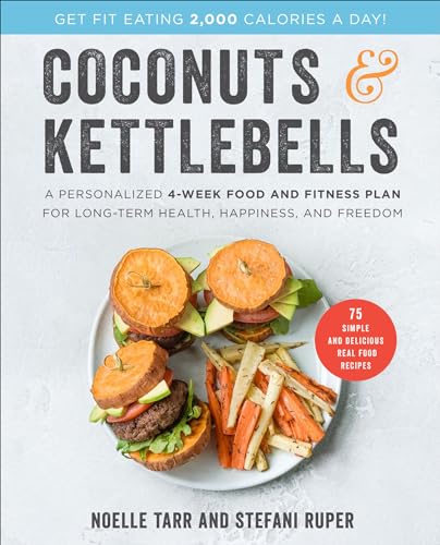 Coconuts & Kettlebells: A Personalized 4-Week Food and Fitness Plan for Long-Term Health, Happiness, and Freedom