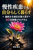慢性疾患でも自分らしく暮らす: 前向きな毎日を取り戻す40日習慣プログラム
