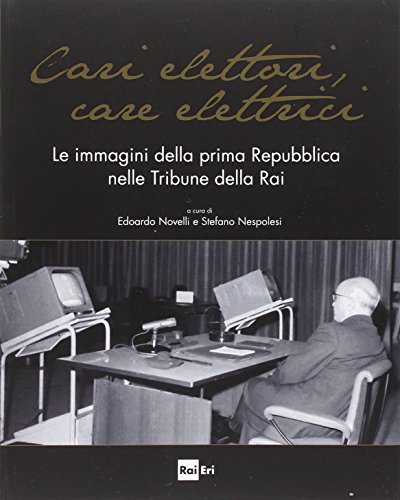 9788839716620 Cari elettori, care elettrici. Le immagini della prima Repubblica nelle tribune della RAI (1960-1994). Catalogo della mostra (Roma, 23 settembre-8 ottobre 2015). Ediz. illustrata