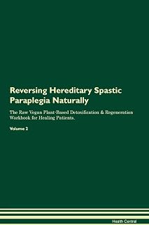 Reversing Hereditary Spastic Paraplegia Naturally The Raw Vegan Plant-Based Detoxification & Regeneration Workbook for Healing Patients. Volume 2