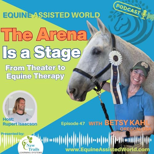 Creating New Stories Together: Horses, Grief, Theater & Belonging with Betsy Kahl | EP 47