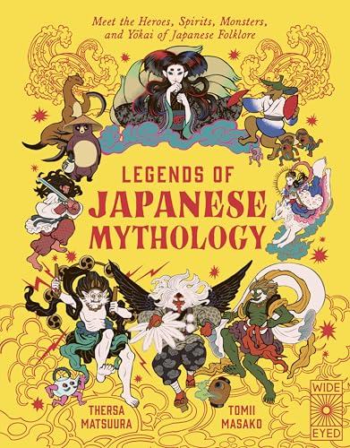 Legends of Japanese Mythology: Meet the Heroes, Spirits, Monsters and Yokai of Japanese Folklore (Legends of the Past)