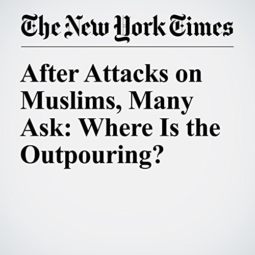 After Attacks on Muslims, Many Ask: Where Is the Outpouring? cover art