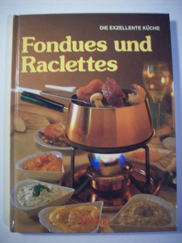 Fondues und Raclettes - Die Exzellente Küche