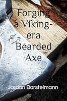 Forging A Viking-era Bearded Axe B0CJDKRMGZ Book Cover