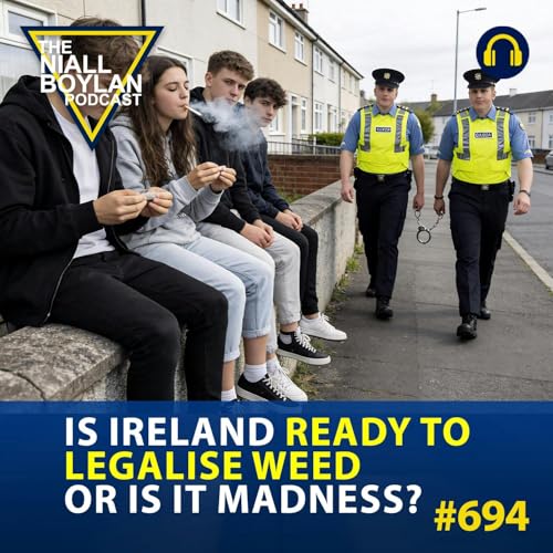 #694 Is Ireland Ready To Legalise Weed Or Is It Madness?