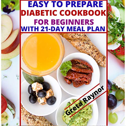 EASY TO PREPARE DIABETIC COOKBOOK FOR BEGINNERS: Delicious and fascinating Diabetic recipes to rever