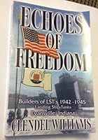 Echoes of Freedom: Builders of LST's 1942-1945 Landing Ship Tanks, Evansville Indiana by Clendel Williams 0692006095 Book Cover