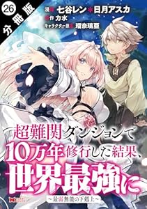 超難関ダンジョンで10万年修行した結果、世界最強に ～最弱無能の下剋上～（コミック） 分冊版 ： 26 (モンスターコミックス)