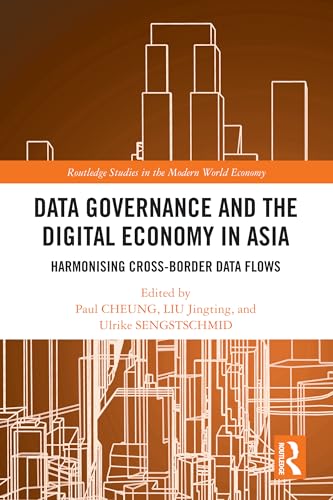 Data Governance and the Digital Economy in Asia: Harmonising Cross-Border Data Flows (Routledge Studies in the Modern World Economy)
