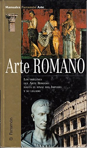 ARTE ROMANO (Los orígenes del arte romano hasta el final del Imperio y su legado)