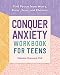 Conquer Anxiety Workbook for Teens: Find Peace from Worry, Panic, Fear, and Phobias