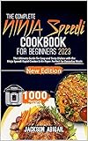 The Complete Ninja Speedi Cookbook for Beginners 2023: The Ultimate Guide for Easy and Tasty Dishes with the Ninja Speedi Rapid Cooker & Air Fryer: Perfect for Everyday Meals (English Edition)