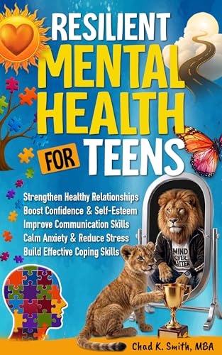 Resilient Mental Health for Teens: A Practical Guide to Calm Anxiety, Reduce Stress, Build Coping Skills, Boost Confidence, Improve Communication, and ... (A Disciplined Mind for Greatness)