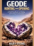 GEODE HUNTING AND OPENING: A Field Handbook on Finding and Cutting Crystal Cavities