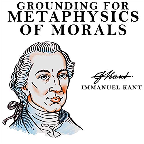 Grounding for the Metaphysics of Morals (Audible Audio Edition) Immanuel Kant, John