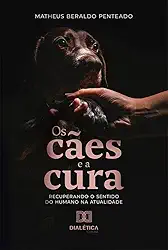 Os cães e a cura: recuperando o sentido do humano na atualidade