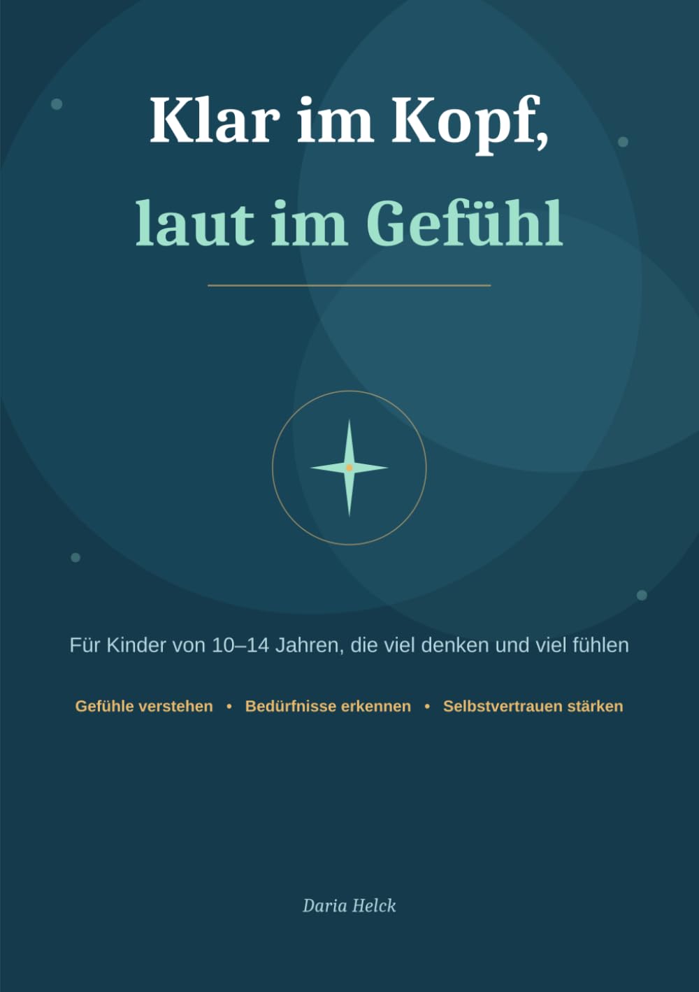 Klar im Kopf, laut im Gefühl: Das Workbook für Kinder, die viel denken, viel fühlen – und sich selbst besser verstehen wollen. Mit Elternimpulsen, Klasse 5–8