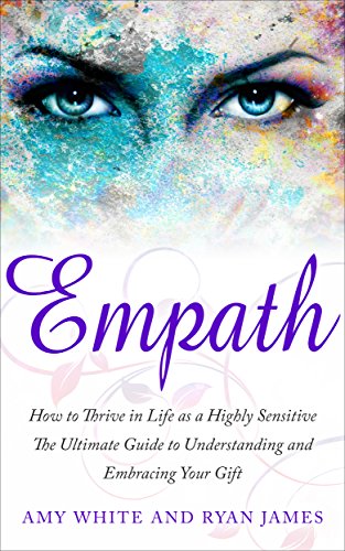 Empath: How to Thrive in Life as a Highly Sensitive - The Ultimate Guide to Understanding and Embracing Your Gift (Empath Series Book 1)