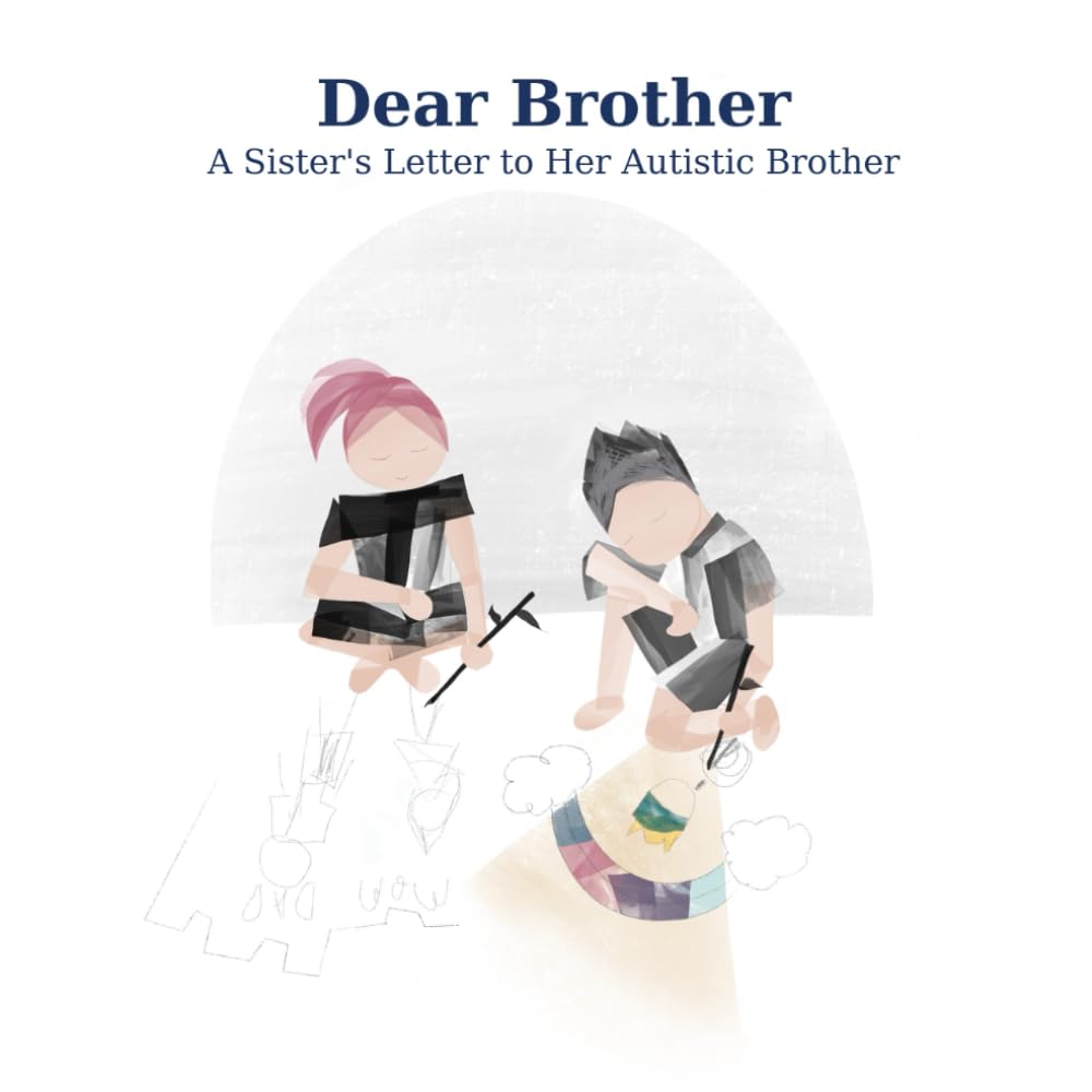 Dear brother,: A Sister’s Letter to Her Autistic Brother