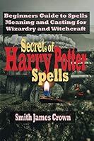 Secret of Harry Potter Spells : Beginners Guide to Spells Meaning and Casting for Wizardry and Witchcraft 1658370112 Book Cover