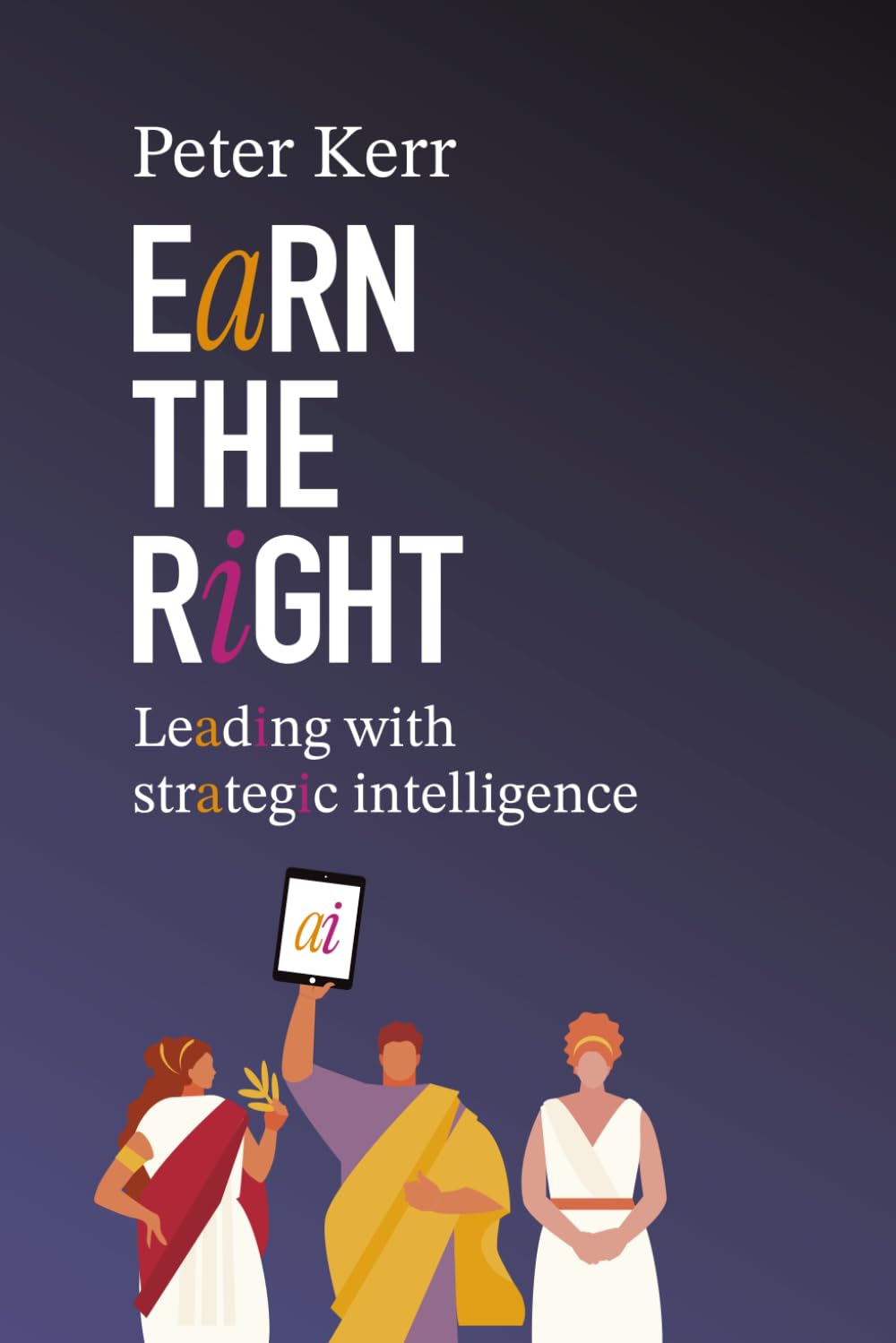 Earn the Right: Leading with Strategic Intelligence: A Proven Framework for Strategic Execution in the AI Era