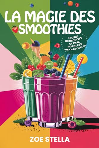 La magie des smoothies: Le livre de recettes ultime pour les adolescents