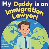 My Daddy is an Immigration Lawyer!: An Educational Picture Book About Attorneys Who Help People Build a Life in a New Country (The Beeling Hive: Law (Careers for Kids Ages 2-6))