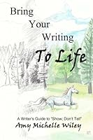 Bring Your Writing to Life: A Writer's Guide to "Show; Don't Tell" 1477666885 Book Cover